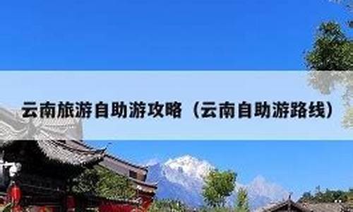 11月云南自助游攻略_11月云南旅游必去的景点有哪些